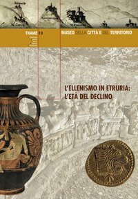 L'ellenismo in Etruria: l'et&agrave; del declino