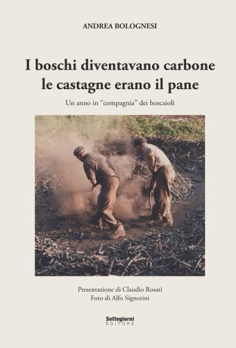 I boschi diventavano carbone le castagne erano il pane. Un anno in &laquo;compagnia&raquo; dei boscaioli