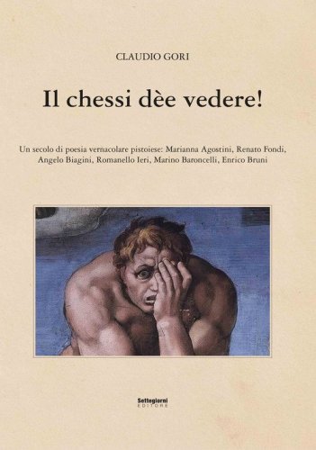 Il chessi d&egrave;e vedere! Un secolo di poesia vernacolare pistoiese