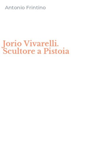 Jorio Vivarelli. Scultore a Pistoia