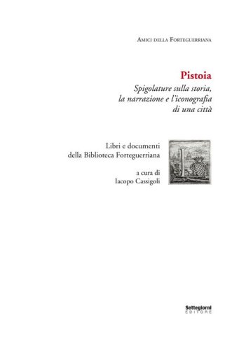 Pistoia. Spigolature sulla storia, la narrazione e l'iconografia di una citt&agrave;. Libri e documenti della Biblioteca Forteguerriana