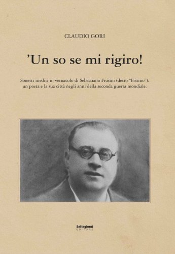 'Un so se mi rigiro! Sonetti inediti in vernacolo di Sebastiano Frosini (detto &laquo;Frisino&raquo;)
