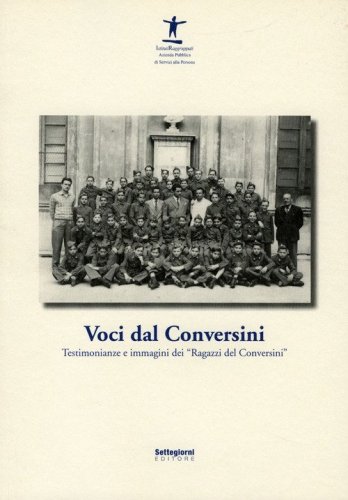 Voci dal Conversini. Testimonianze e immagini dei &laquo;Ragazzi del Conversini&raquo;