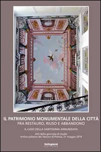 Il patrimonio monumentale della citt&agrave; fra restauro, riuso e abbandono. Il caso della Santissima Annunziata