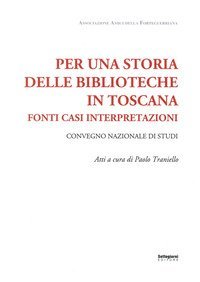 Per una storia delle biblioteche in Toscana. Fonti casi interpretazioni. Atti del Convegno nazionale di studi (Pistoia, 7-8 maggio 2015)