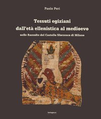Tessuti egiziani dall'et&agrave; ellenistica al medioevo nelle raccolte del Castello Sforzesco di Milano