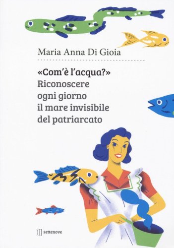 &laquo;Com'&egrave; l'acqua?&raquo;. Riconoscere il mare invisibile del patriarcato