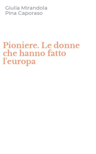 Pioniere. Le donne che hanno fatto l'europa