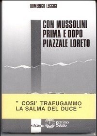 Con Mussolini prima e dopo piazzale Loreto. Cos&igrave; trafugammo la salma del Duce
