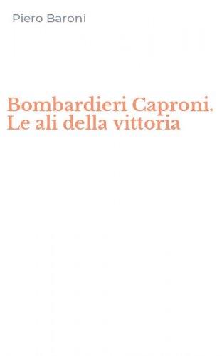 Bombardieri Caproni. Le ali della vittoria