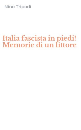 Italia fascista in piedi! Memorie di un littore