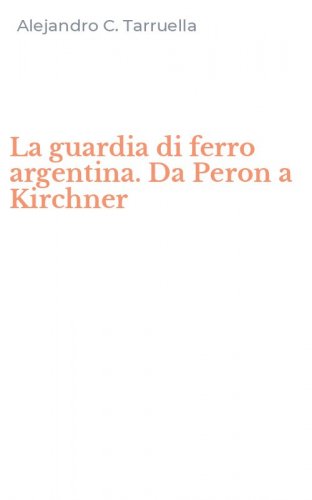 La guardia di ferro argentina. Da Peron a Kirchner