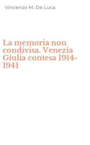 La memoria non condivisa. Venezia Giulia contesa 1914-1941
