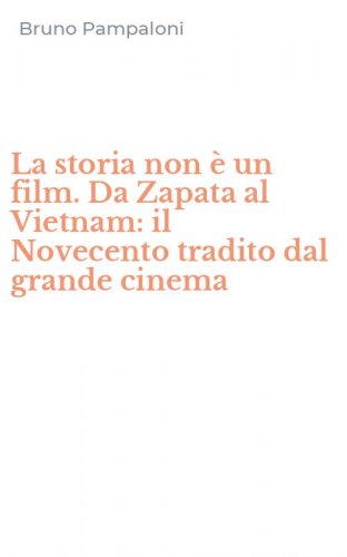 La storia non &egrave; un film. Da Zapata al Vietnam: il Novecento tradito dal grande cinema