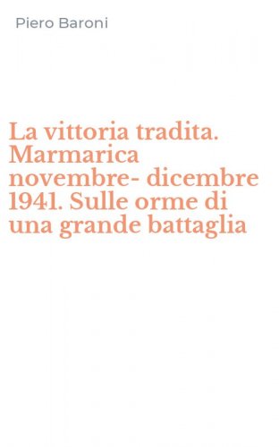 La vittoria tradita. Marmarica novembre-dicembre 1941. Sulle orme di una grande battaglia