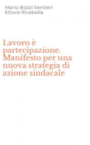 Lavoro &egrave; partecipazione. Manifesto per una nuova strategia di azione sindacale