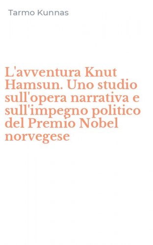 L'avventura Knut Hamsun. Uno studio sull'opera narrativa e sull'impegno politico del Premio Nobel norvegese