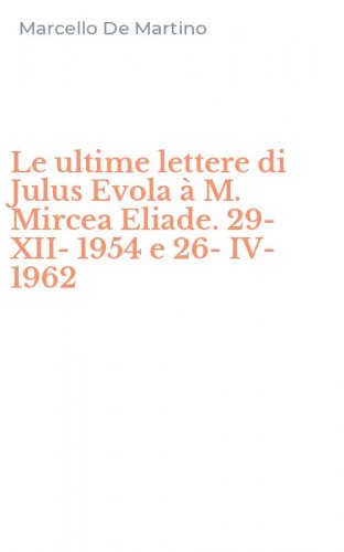 Le ultime lettere di Julus Evola &agrave; M. Mircea Eliade. 29-XII-1954 e 26-IV-1962