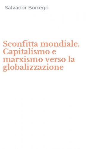 Sconfitta mondiale. Capitalismo e marxismo verso la globalizzazione