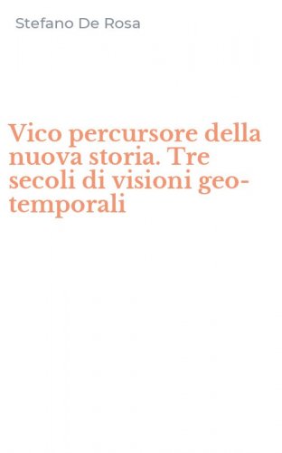 Vico percursore della nuova storia. Tre secoli di visioni geo-temporali