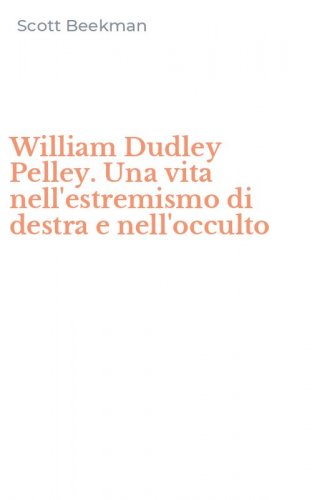 William Dudley Pelley. Una vita nell'estremismo di destra e nell'occulto