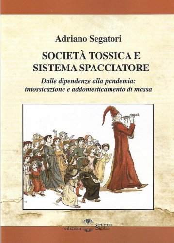 Societ&agrave; tossica e sistema spacciatore. Dalle dipendenze alla pandemia: intossicazione e addomesticamento di massa