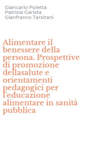 Alimentare il benessere della persona. Prospettive di promozione dellasalute e orientamenti pedagogici per l'educazione alimentare in sanit&agrave; pubblica
