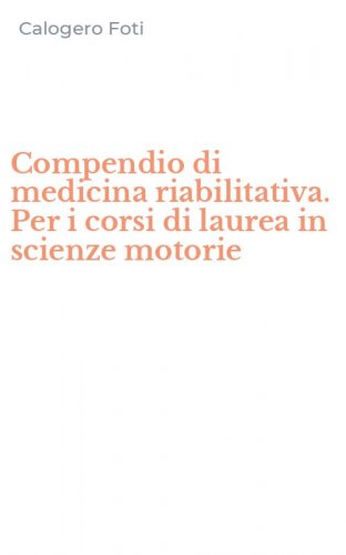 Compendio di medicina riabilitativa. Per i corsi di laurea in scienze motorie