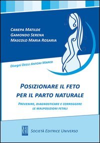 Posizionare il feto per il parto naturale, prevenire, diagnosticare e corregere le malposizioni fetali - LE MALPOSIZIONI FETALI