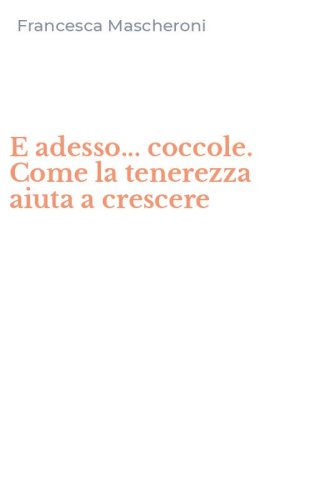 E adesso... coccole. Come la tenerezza aiuta a crescere