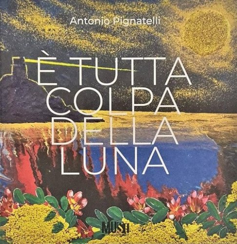 Antonio Pignatelli. &Egrave; tutta colpa della luna