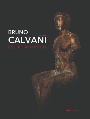 Bruno Calvani. La luce sull'antico 1904-1985