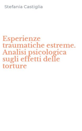 Esperienze traumatiche estreme. Analisi psicologica sugli effetti delle torture