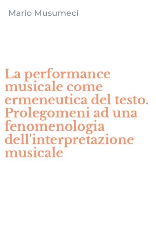 La performance musicale come ermeneutica del testo. Prolegomeni ad una fenomenologia dell'interpretazione musicale