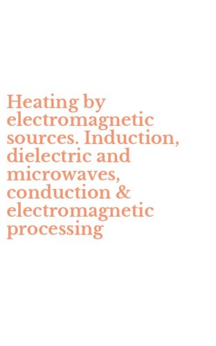 Heating by electromagnetic sources. Induction, dielectric and microwaves, conduction & electromagnetic processing