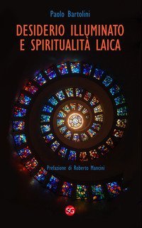 Desiderio illuminato e spiritualit&agrave; laica. La radice cristiana per una fede non dogmatica