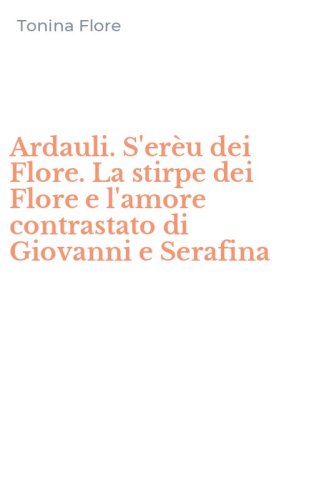 Ardauli. S'er&egrave;u dei Flore. La stirpe dei Flore e l'amore contrastato di Giovanni e Serafina