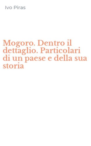 Mogoro. Dentro il dettaglio. Particolari di un paese e della sua storia