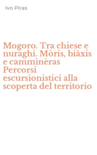 Mogoro. Tra chiese e nuraghi. M&ograve;ris, bi&agrave;xis e cammin&egrave;ras Percorsi escursionistici alla scoperta del territorio