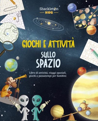 Giochi e attivit&agrave; sullo spazio. Libro di attivit&agrave;, viaggi spaziali, giochi e passatempi per bambini