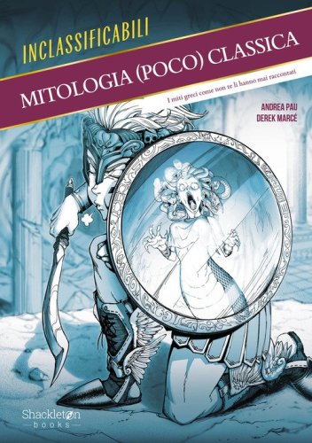Mitologia (poco) classica. I miti greci come non te li hanno mai raccontati