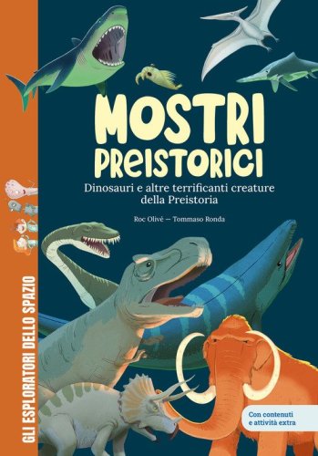 Mostri preistorici. Dinosauri e molto altro. Scopri le creature pi&ugrave; terrificanti della storia! Con contenuti e attivit&agrave; extra