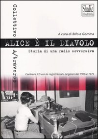 Alice &egrave; il diavolo. Storia di una radio sovversiva