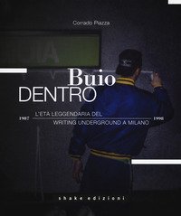 Buio dentro. L'et&agrave; leggendaria del writing underground a Milano (1987-1998)