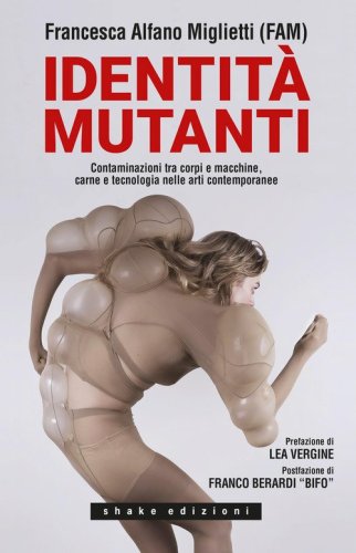 Identit&agrave; mutanti. Contaminazioni tra corpi e macchine, carne e tecnologia nelle arti contemporanee