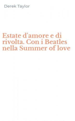 Estate d'amore e di rivolta. Con i Beatles nella Summer of love