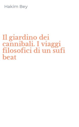 Il giardino dei cannibali. I viaggi filosofici di un sufi beat