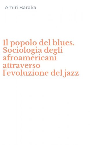 Il popolo del blues. Sociologia degli afroamericani attraverso l'evoluzione del jazz