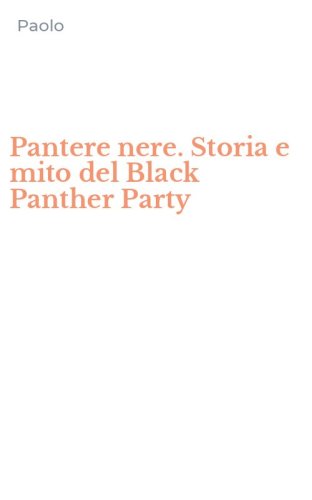 Pantere nere. Storia e mito del Black Panther Party
