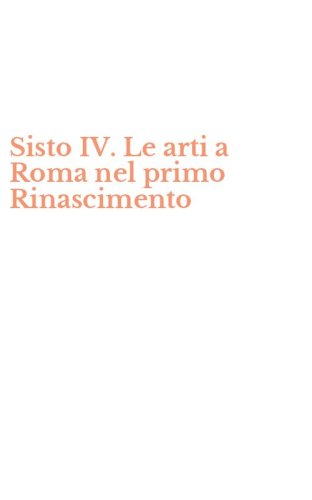 Sisto IV. Le arti a Roma nel primo Rinascimento